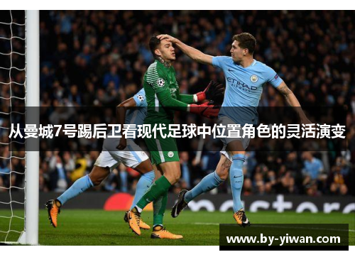 从曼城7号踢后卫看现代足球中位置角色的灵活演变