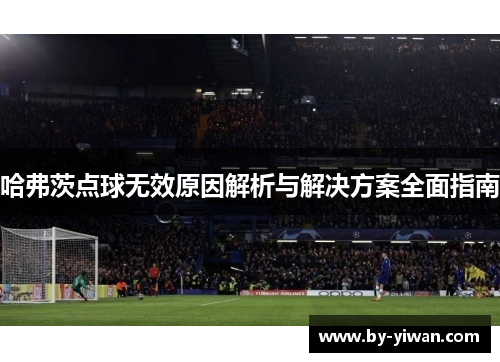 哈弗茨点球无效原因解析与解决方案全面指南