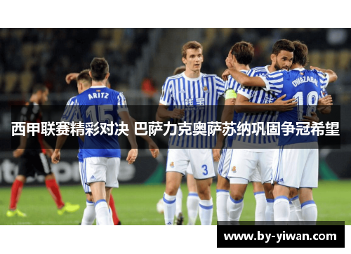 西甲联赛精彩对决 巴萨力克奥萨苏纳巩固争冠希望