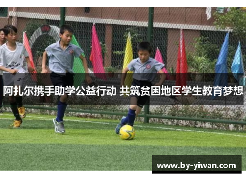 阿扎尔携手助学公益行动 共筑贫困地区学生教育梦想