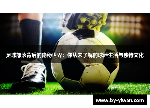 足球部落背后的隐秘世界：你从未了解的球迷生活与独特文化