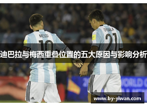 迪巴拉与梅西重叠位置的五大原因与影响分析