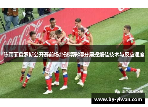 陈雨菲俄罗斯公开赛前场扑球精彩得分展现绝佳技术与反应速度