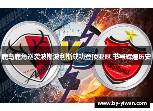 鹿岛鹿角逆袭波斯波利斯成功登顶亚冠 书写辉煌历史