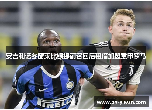 安吉利诺冬窗莱比锡提前召回后租借加盟意甲罗马