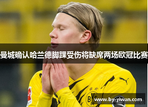 曼城确认哈兰德脚踝受伤将缺席两场欧冠比赛