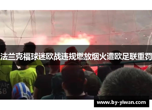 法兰克福球迷欧战违规燃放烟火遭欧足联重罚 法兰克福球迷欧战违规燃放烟火遭欧足联重罚
