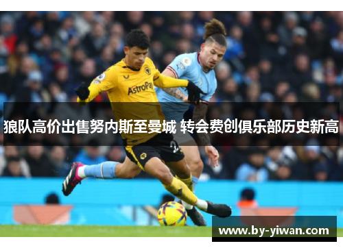 狼队高价出售努内斯至曼城 转会费创俱乐部历史新高 狼队高价出售努内斯至曼城 转会费创俱乐部历史新高