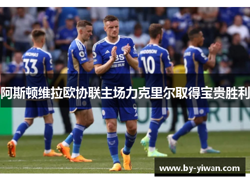 阿斯顿维拉欧协联主场力克里尔取得宝贵胜利